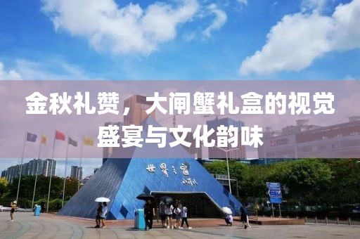 金秋礼赞，大闸蟹礼盒的视觉盛宴与文化韵味