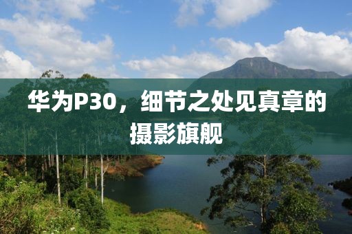 华为P30，细节之处见真章的摄影旗舰