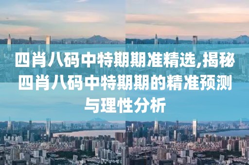 四肖八码中特期期准精选