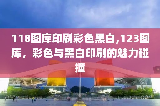 118图库印刷彩色黑白,123图库，彩色与黑白印刷的魅力碰撞