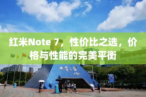 红米Note 7，性价比之选，价格与性能的完美平衡