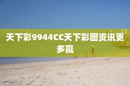天下彩9944CC天下彩图资讯更多赢