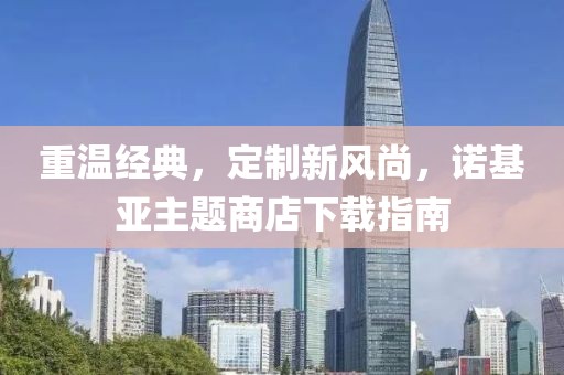 重温经典，定制新风尚，诺基亚主题商店下载指南