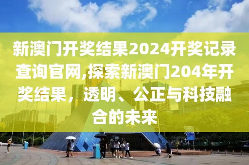 新澳门开奖结果2024开奖记录查询官网