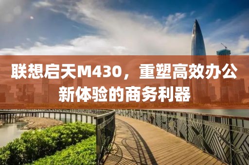 联想启天M430，重塑高效办公新体验的商务利器