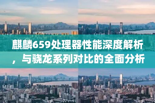 麒麟659处理器性能深度解析，与骁龙系列对比的全面分析