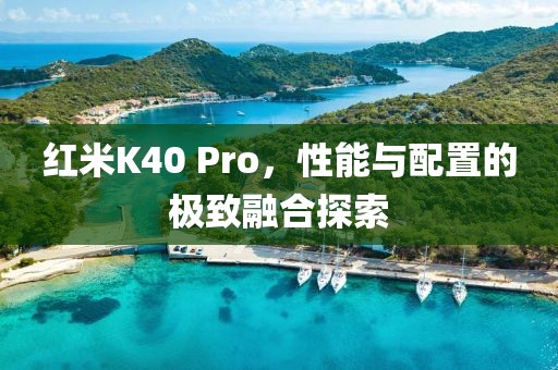 红米K40 Pro，性能与配置的极致融合探索