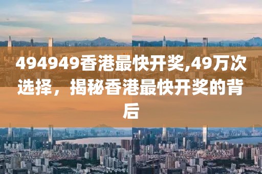 494949香港最快开奖,49万次选择，揭秘香港最快开奖的背后