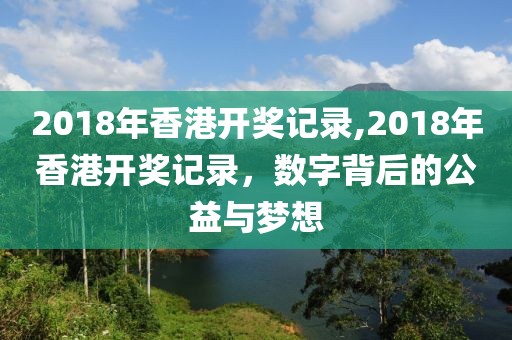 2018年香港开奖记录,2018年香港开奖记录，数字背后的公益与梦想