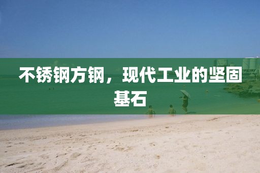 不锈钢方钢，现代工业的坚固基石