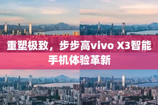 重塑极致，步步高vivo X3智能手机体验革新