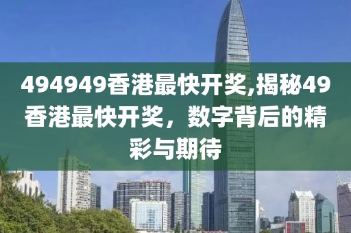 494949香港最快开奖,揭秘49香港最快开奖，数字背后的精彩与期待