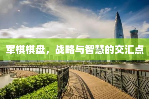 军棋棋盘，战略与智慧的交汇点