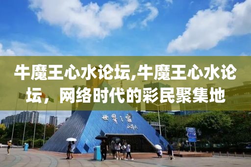 牛魔王心水论坛,牛魔王心水论坛，网络时代的彩民聚集地