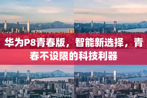 华为P8青春版，智能新选择，青春不设限的科技利器