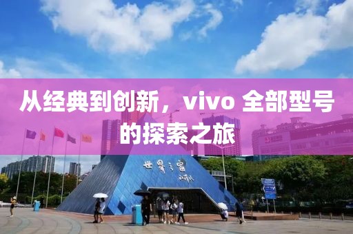 从经典到创新，vivo 全部型号的探索之旅