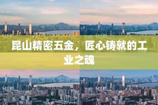 昆山精密五金，匠心铸就的工业之魂