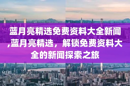 蓝月亮精选免费资料大全新闻