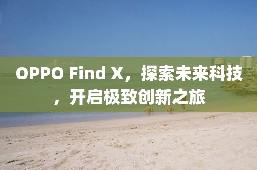 OPPO Find X，探索未来科技，开启极致创新之旅