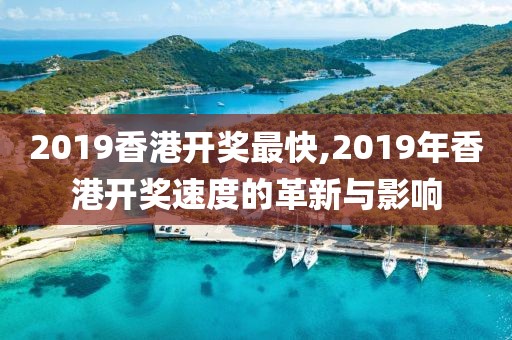 2019香港开奖最快,2019年香港开奖速度的革新与影响