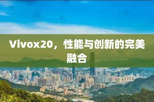 Vivox20，性能与创新的完美融合