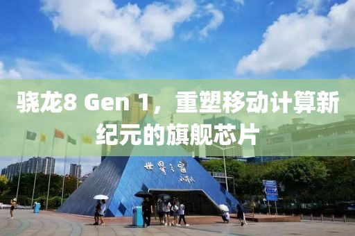 骁龙8 Gen 1，重塑移动计算新纪元的旗舰芯片