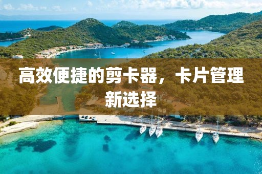高效便捷的剪卡器，卡片管理新选择