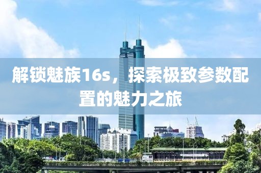 解锁魅族16s，探索极致参数配置的魅力之旅