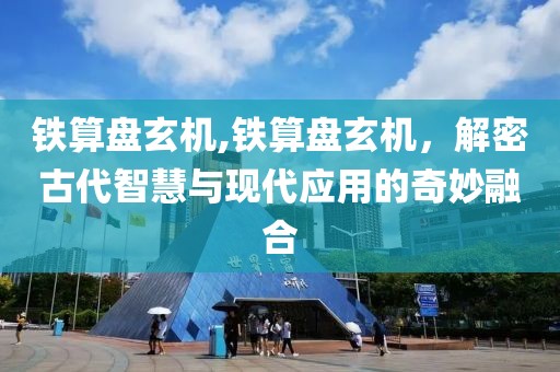 铁算盘玄机,铁算盘玄机，解密古代智慧与现代应用的奇妙融合
