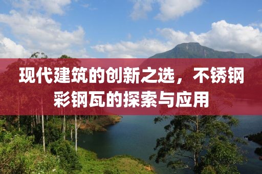 现代建筑的创新之选，不锈钢彩钢瓦的探索与应用