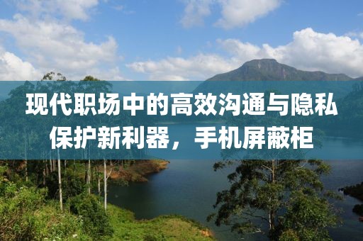 现代职场中的高效沟通与隐私保护新利器，手机屏蔽柜