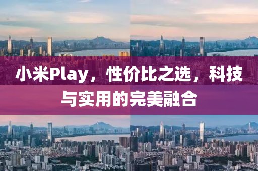 小米Play，性价比之选，科技与实用的完美融合