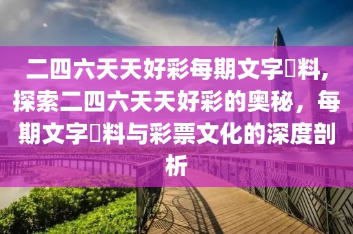 二四六天天好彩每期文字賧料,探索二四六天天好彩的奥秘，每期文字賧料与彩票文化的深度剖析