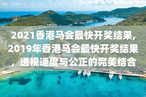 2021香港马会最快开奖结果,2019年香港马会最快开奖结果，透视速度与公正的完美结合