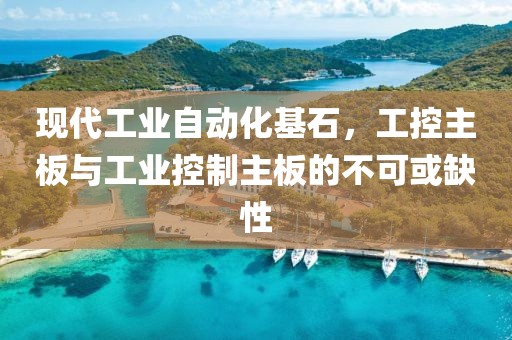 现代工业自动化基石，工控主板与工业控制主板的不可或缺性