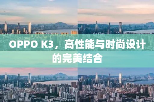 OPPO K3，高性能与时尚设计的完美结合