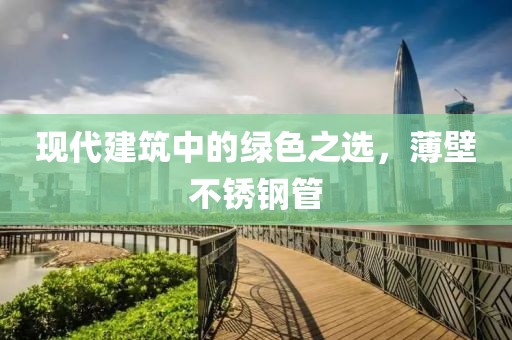 现代建筑中的绿色之选，薄壁不锈钢管