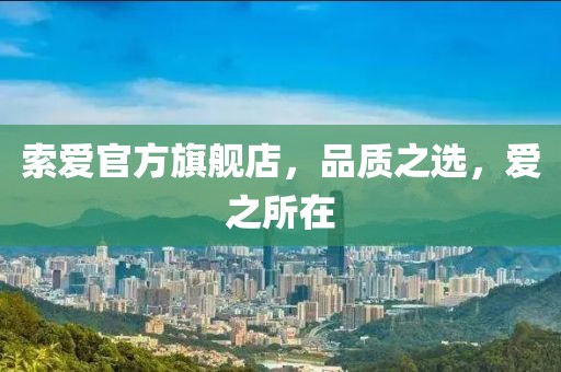 索爱官方旗舰店，品质之选，爱之所在