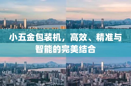 小五金包装机，高效、精准与智能的完美结合