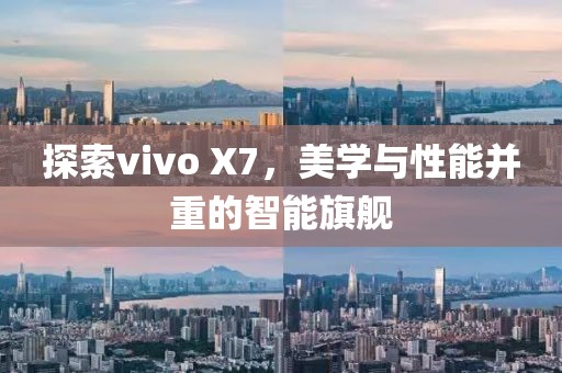 探索vivo X7，美学与性能并重的智能旗舰
