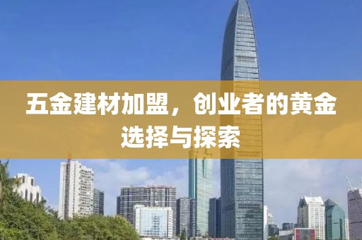 五金建材加盟，创业者的黄金选择与探索