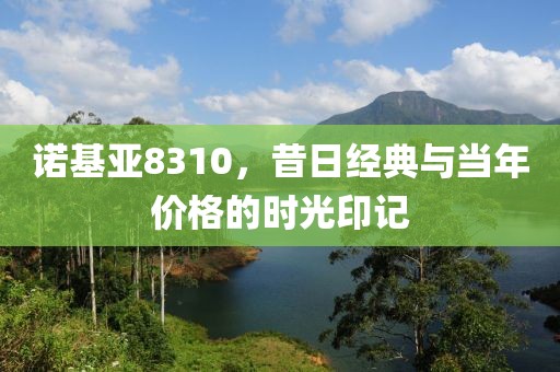 诺基亚8310，昔日经典与当年价格的时光印记