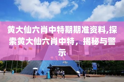 黄大仙六肖中特期期准资料,探索黄大仙六肖中特，揭秘与警示