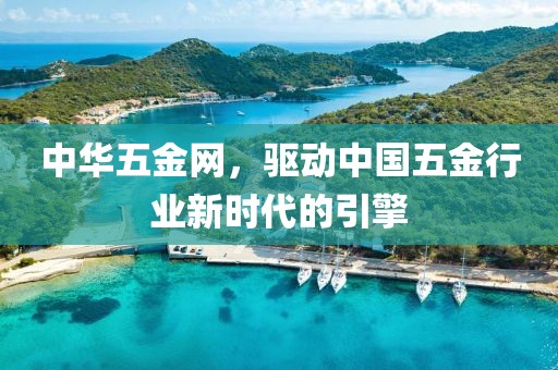 中华五金网，驱动中国五金行业新时代的引擎
