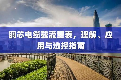 铜芯电缆载流量表，理解、应用与选择指南