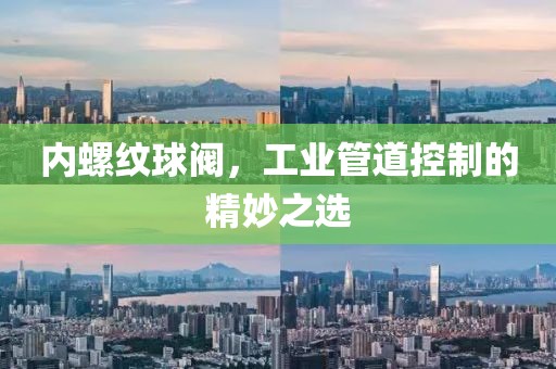 内螺纹球阀，工业管道控制的精妙之选