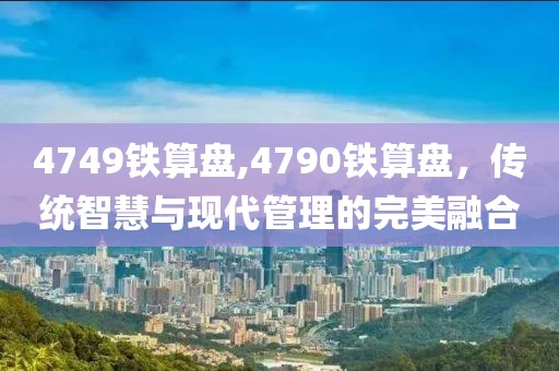 4749铁算盘,4790铁算盘，传统智慧与现代管理的完美融合