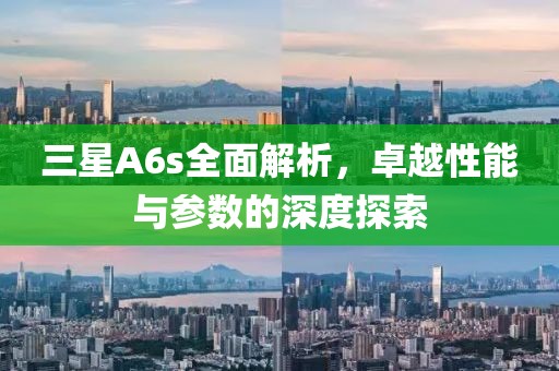 三星A6s全面解析，卓越性能与参数的深度探索