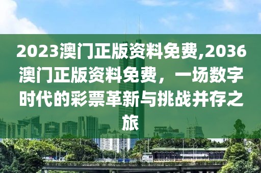 2023澳门正版资料免费,2036澳门正版资料免费，一场数字时代的彩票革新与挑战并存之旅