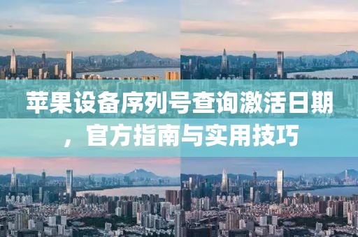 苹果设备序列号查询激活日期，官方指南与实用技巧